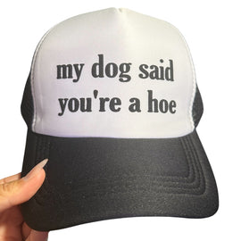 Trucker Hat -  My Dog Said You’re A Hoe