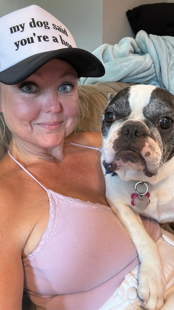 Trucker Hat -  My Dog Said You’re A Hoe