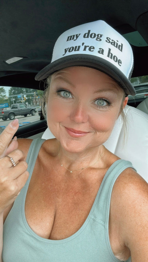 Trucker Hat -  My Dog Said You’re A Hoe