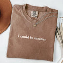 Comfort Colors I Could Be Meaner Shirt-1