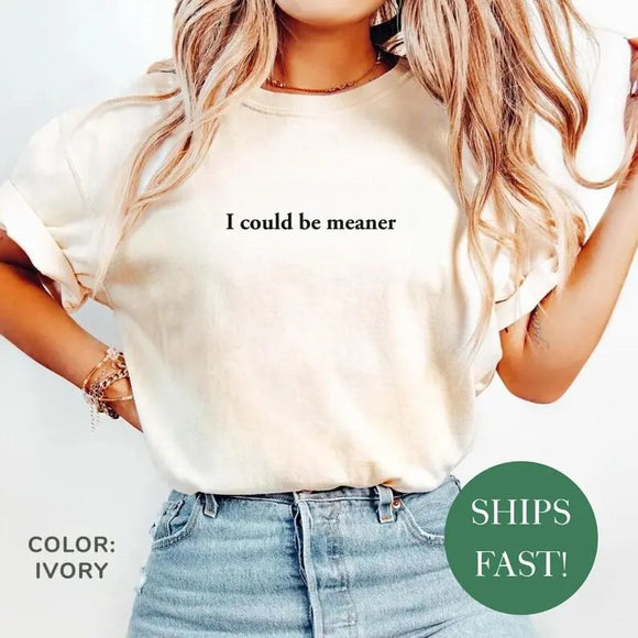 Comfort Colors I Could Be Meaner Shirt