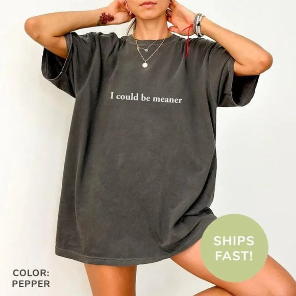 Comfort Colors I Could Be Meaner Shirt