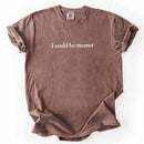 Comfort Colors I Could Be Meaner Shirt-20