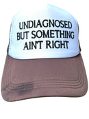 Trucker Hat -  Undiagnosed But Something Ain’t Right-1