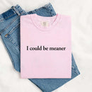 Comfort Colors I Could Be Meaner Shirt-17
