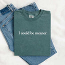 Comfort Colors I Could Be Meaner Shirt-12