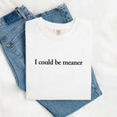 Comfort Colors I Could Be Meaner Shirt-16