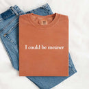 Comfort Colors I Could Be Meaner Shirt-19